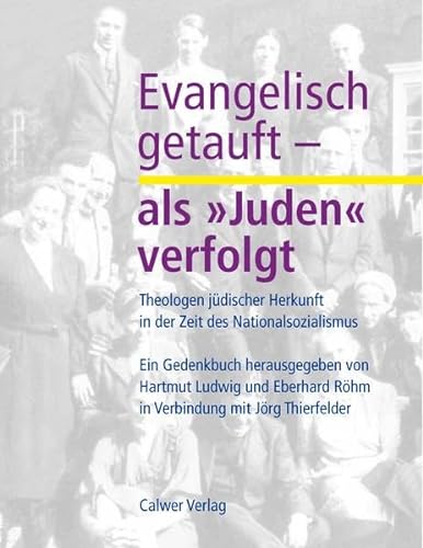 Evangelisch getauft - als 'Juden' verfolgt: Theologen jüdischer Herkunft in der Zeit des Nationalsozialismus. Ein Gedenkbuch